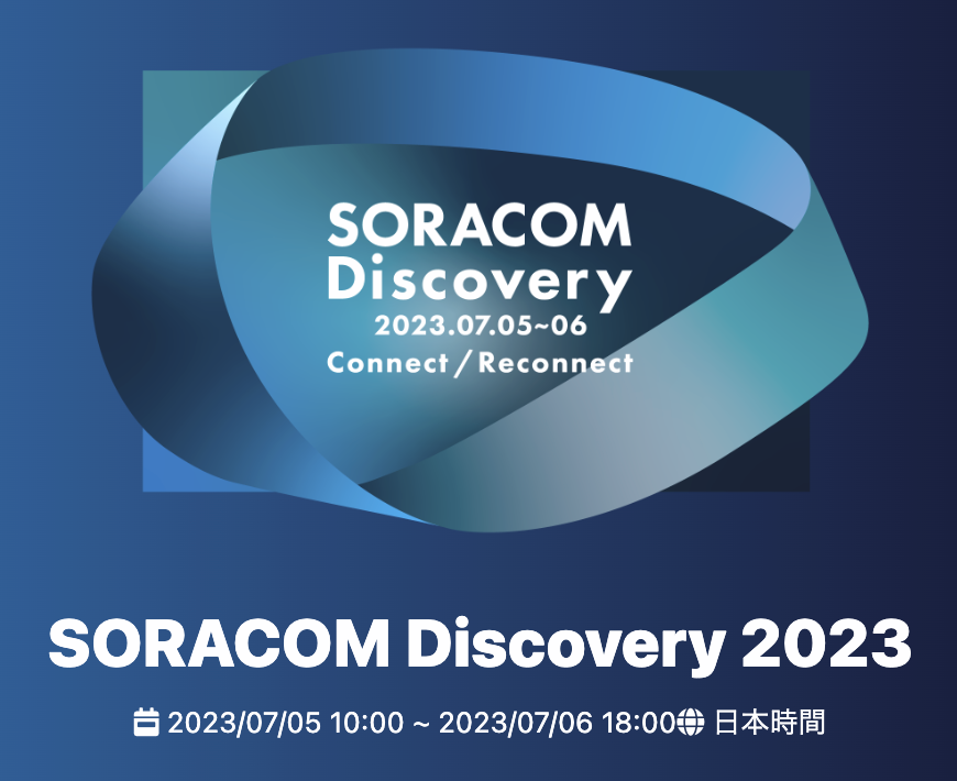 【参加無料】SORACOM Discovery 2023のご案内〜2023年７月６日 9:30~18:00 ANAインターコンチネンタルホテル東京B1〜